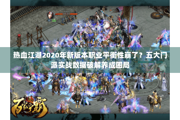 热血江湖2020年新版本职业平衡性崩了？五大门派实战数据破解养成困局