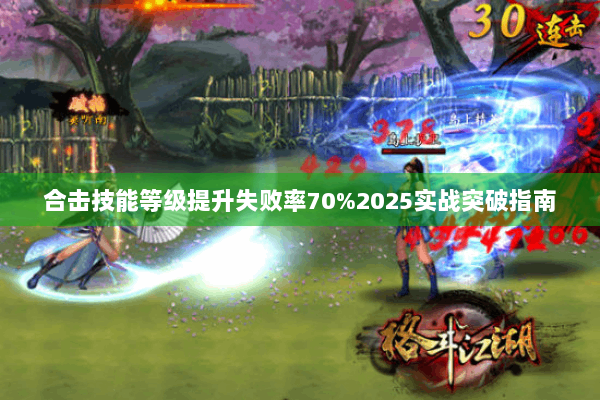 合击技能等级提升失败率70%2025实战突破指南