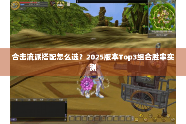 合击流派搭配怎么选？2025版本Top3组合胜率实测