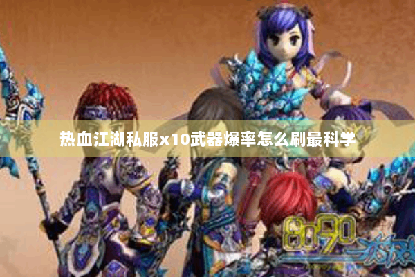 热血江湖私服x10武器爆率怎么刷最科学