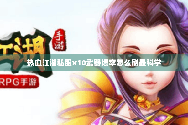 热血江湖私服x10武器爆率怎么刷最科学