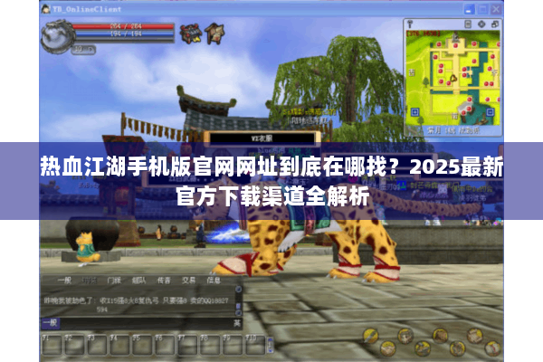 热血江湖手机版官网网址到底在哪找？2025最新官方下载渠道全解析