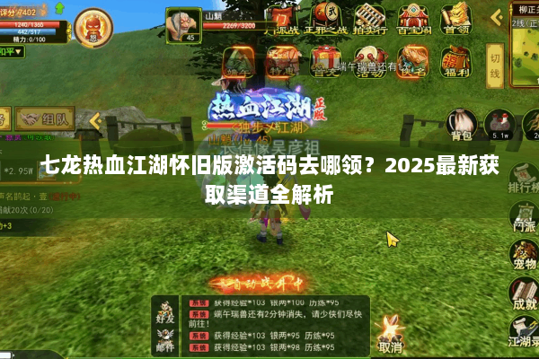 七龙热血江湖怀旧版激活码去哪领？2025最新获取渠道全解析