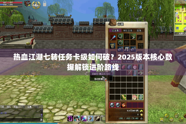 热血江湖七转任务卡级如何破？2025版本核心数据解锁进阶路线