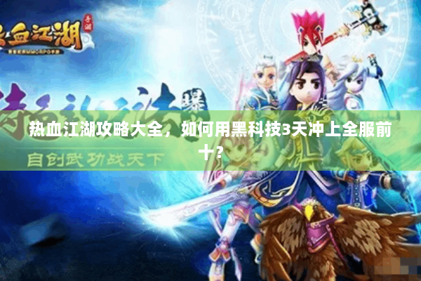热血江湖攻略大全，如何用黑科技3天冲上全服前十？