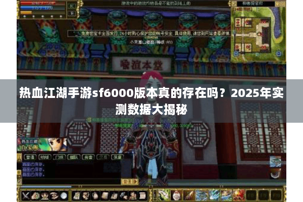 热血江湖手游sf6000版本真的存在吗？2025年实测数据大揭秘