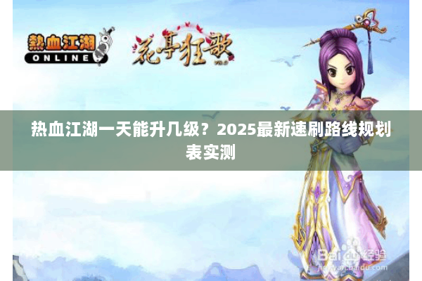热血江湖一天能升几级？2025最新速刷路线规划表实测