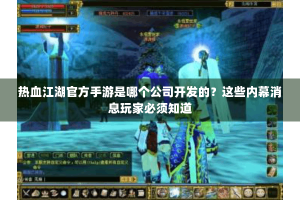 热血江湖官方手游是哪个公司开发的？这些内幕消息玩家必须知道