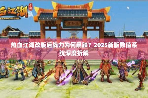 热血江湖改版后战力为何暴跌？2025新版数值系统深度拆解