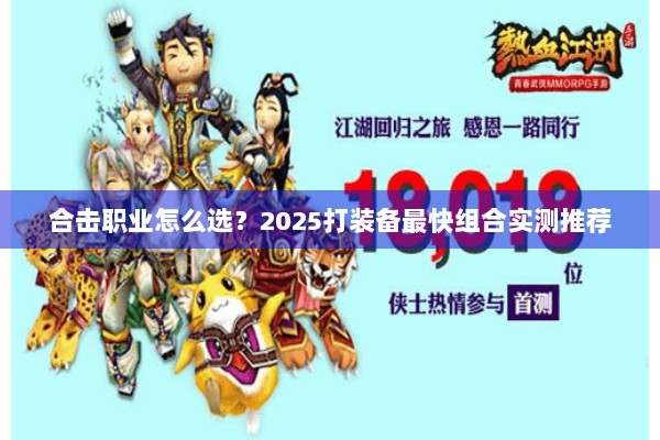 合击职业怎么选？2025打装备最快组合实测推荐