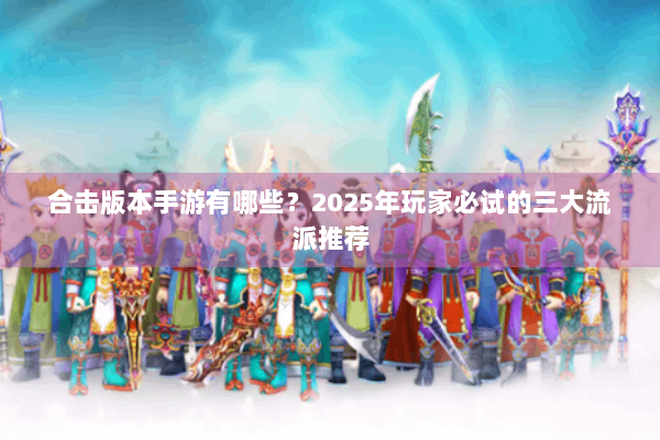 合击版本手游有哪些？2025年玩家必试的三大流派推荐