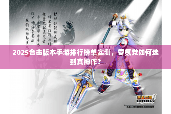 2025合击版本手游排行榜单实测，零氪党如何选到真神作？