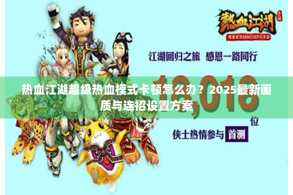 热血江湖超级热血模式卡顿怎么办？2025最新画质与连招设置方案