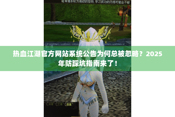 热血江湖官方网站系统公告为何总被忽略？2025年防踩坑指南来了！