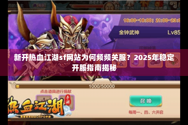 新开热血江湖sf网站为何频频关服？2025年稳定开服指南揭秘