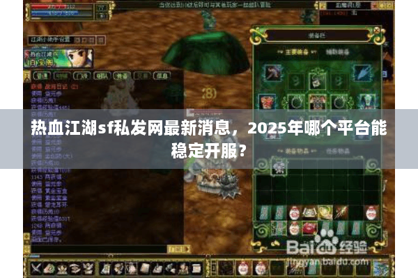 热血江湖sf私发网最新消息，2025年哪个平台能稳定开服？