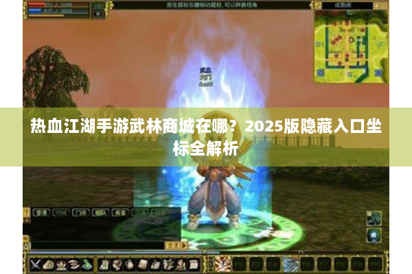 热血江湖手游武林商城在哪？2025版隐藏入口坐标全解析