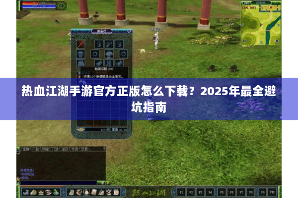 热血江湖手游官方正版怎么下载？2025年最全避坑指南