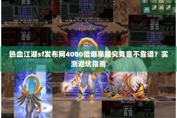 热血江湖sf发布网4000倍爆率服究竟靠不靠谱？实测避坑指南