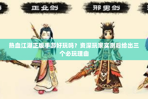 热血江湖正版手游好玩吗？资深玩家实测后给出三个必玩理由