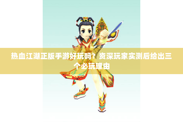热血江湖正版手游好玩吗？资深玩家实测后给出三个必玩理由