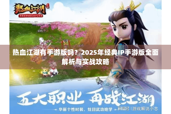 热血江湖有手游版吗？2025年经典IP手游版全面解析与实战攻略