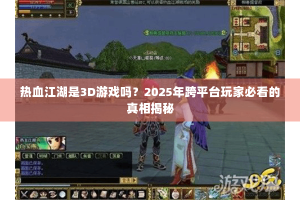 热血江湖是3D游戏吗？2025年跨平台玩家必看的真相揭秘