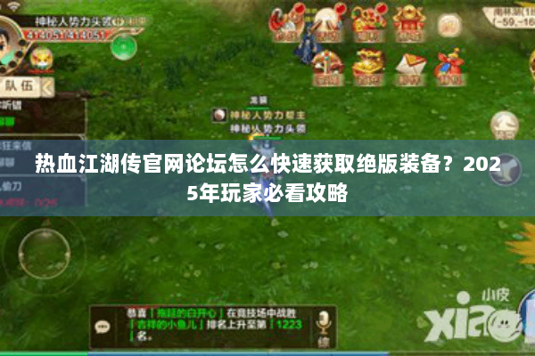 热血江湖传官网论坛怎么快速获取绝版装备？2025年玩家必看攻略