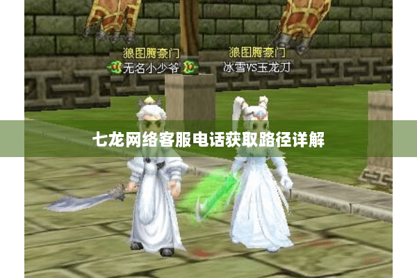 七龙网络客服电话获取路径详解