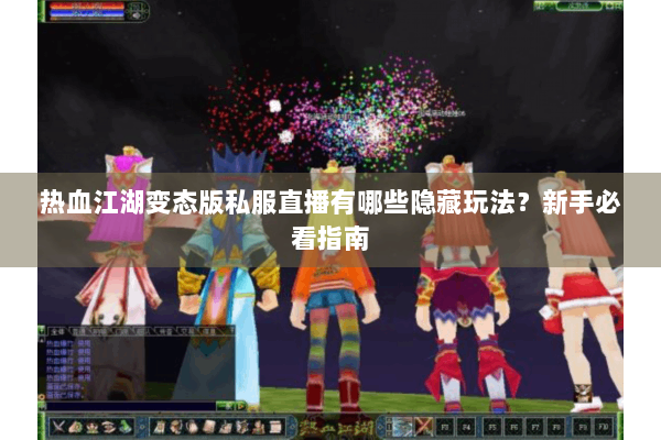 热血江湖变态版私服直播有哪些隐藏玩法？新手必看指南