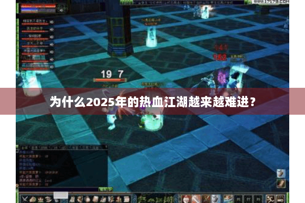 为什么2025年的热血江湖越来越难进？