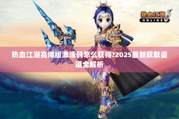 热血江湖高爆版激活码怎么获得?2025最新获取渠道全解析