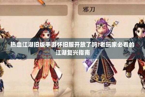 热血江湖旧版手游怀旧服开放了吗?老玩家必看的江湖复兴指南