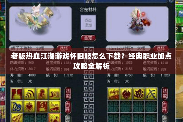 老版热血江湖游戏怀旧服怎么下载？经典职业加点攻略全解析