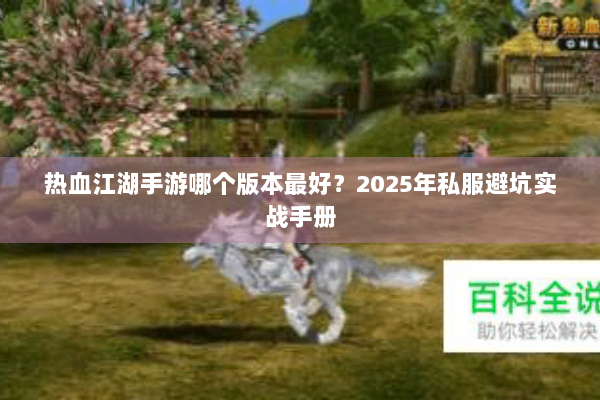 热血江湖手游哪个版本最好？2025年私服避坑实战手册