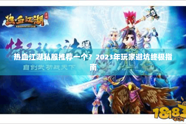 热血江湖私服推荐一个？2023年玩家避坑终极指南