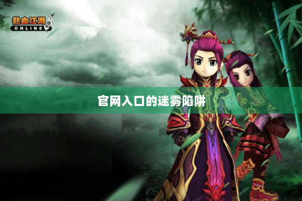 官网入口的迷雾陷阱