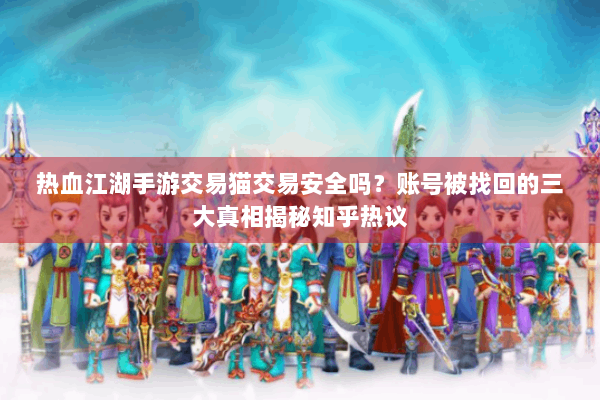 热血江湖手游交易猫交易安全吗？账号被找回的三大真相揭秘知乎热议