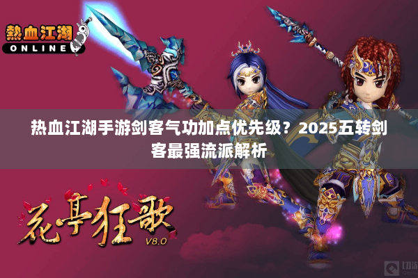 热血江湖手游剑客气功加点优先级？2025五转剑客最强流派解析