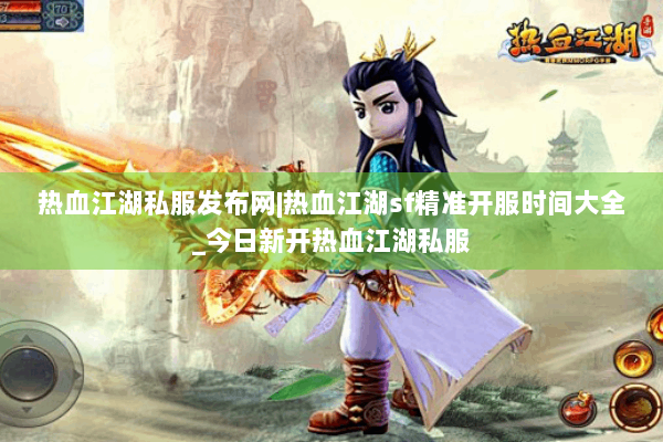 热血江湖私服发布网|热血江湖sf精准开服时间大全_今日新开热血江湖私服