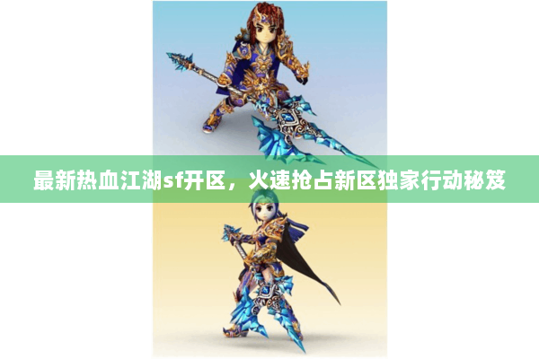 最新热血江湖sf开区，火速抢占新区独家行动秘笈
