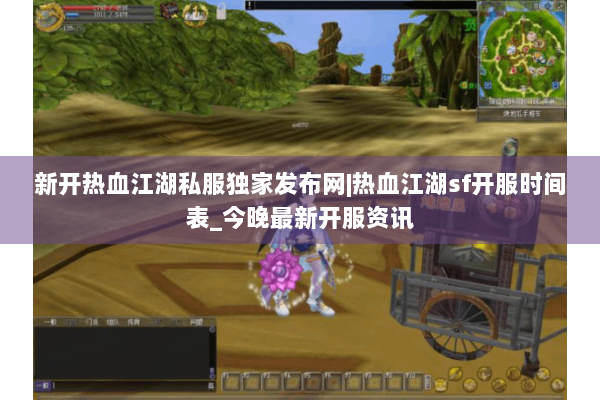 新开热血江湖私服独家发布网|热血江湖sf开服时间表_今晚最新开服资讯