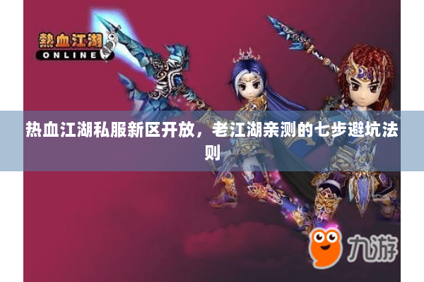 热血江湖私服新区开放，老江湖亲测的七步避坑法则