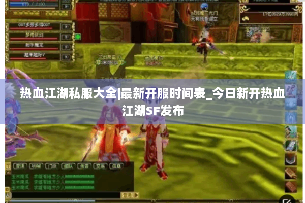 热血江湖私服大全|最新开服时间表_今日新开热血江湖SF发布