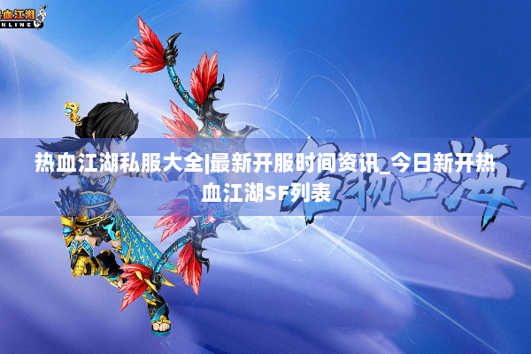 热血江湖私服大全|最新开服时间资讯_今日新开热血江湖SF列表