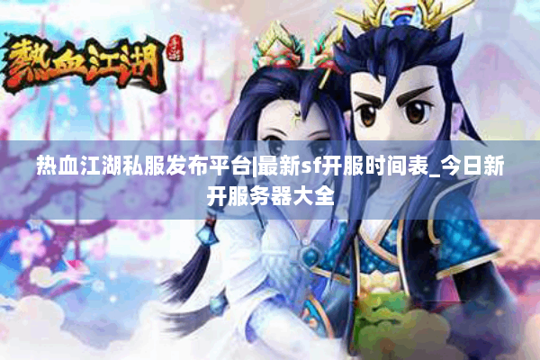 热血江湖私服发布平台|最新sf开服时间表_今日新开服务器大全