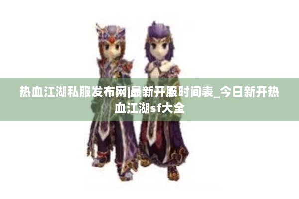 热血江湖私服发布网|最新开服时间表_今日新开热血江湖sf大全