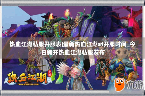 热血江湖私服开服表|最新热血江湖sf开服时间_今日新开热血江湖私服发布
