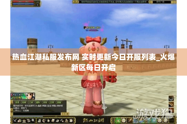 热血江湖私服发布网 实时更新今日开服列表_火爆新区每日开启