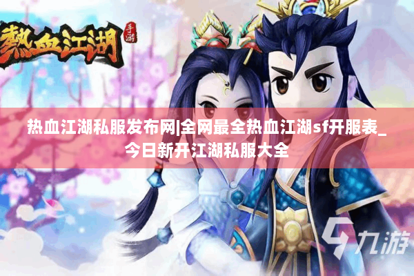 热血江湖私服发布网|全网最全热血江湖sf开服表_今日新开江湖私服大全
